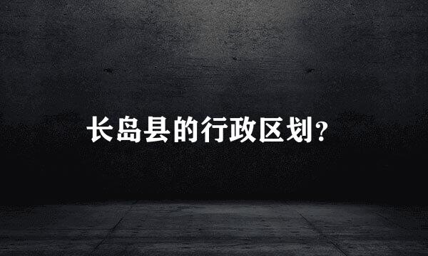 长岛县的行政区划？