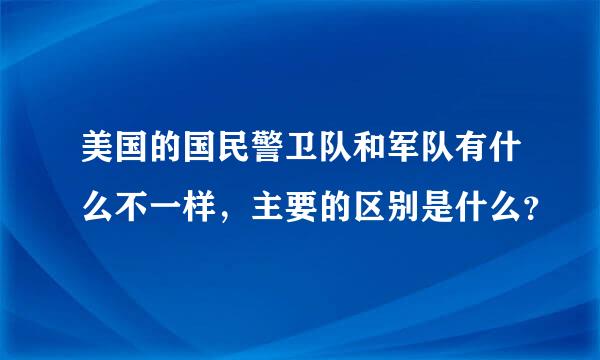 美国的国民警卫队和军队有什么不一样，主要的区别是什么？