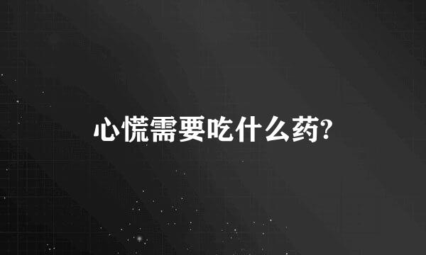 心慌需要吃什么药?