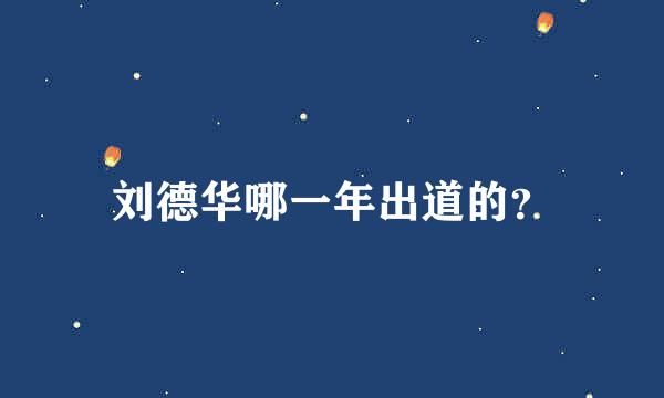 刘德华哪一年出道的？