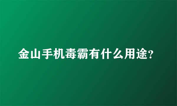 金山手机毒霸有什么用途？