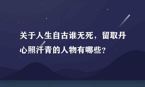 关于人生自古谁无死，留取丹心照汗青的人物有哪些？