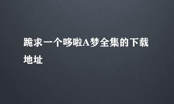 跪求一个哆啦A梦全集的下载地址