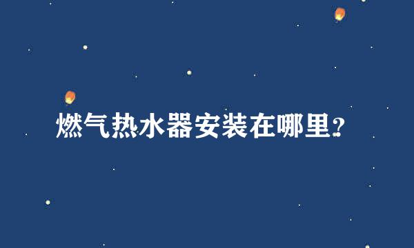 燃气热水器安装在哪里？