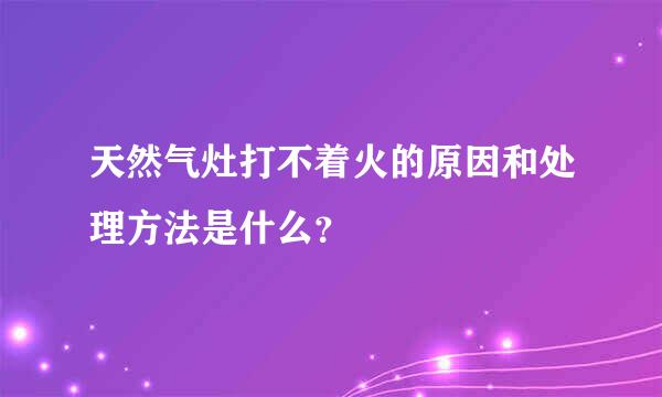 天然气灶打不着火的原因和处理方法是什么？