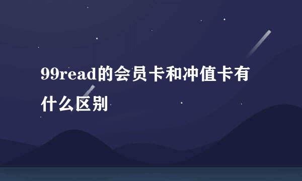 99read的会员卡和冲值卡有什么区别