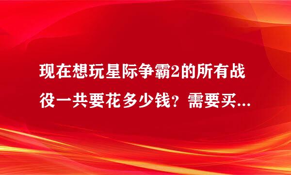 现在想玩星际争霸2的所有战役一共要花多少钱？需要买哪些东西？