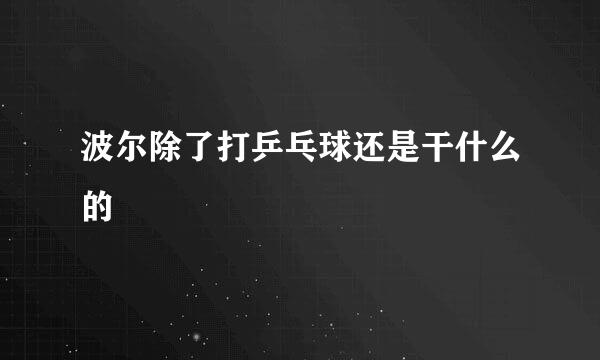 波尔除了打乒乓球还是干什么的