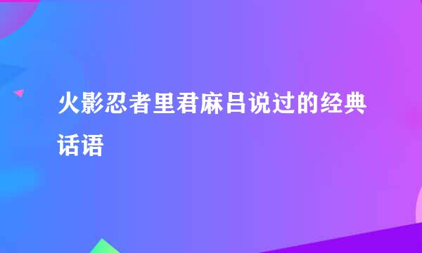 火影忍者里君麻吕说过的经典话语