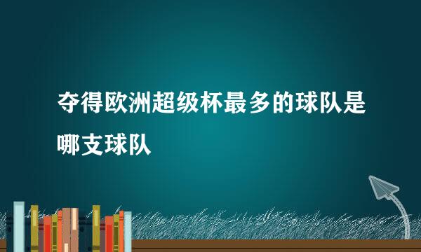 夺得欧洲超级杯最多的球队是哪支球队