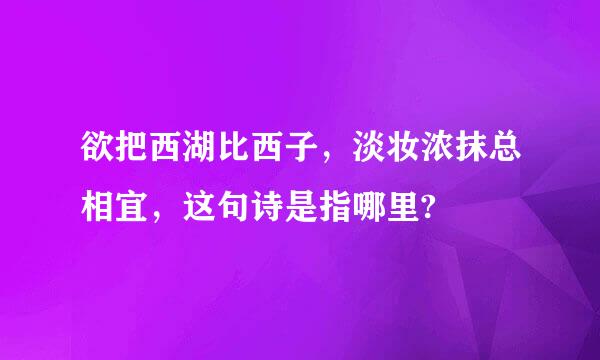 欲把西湖比西子，淡妆浓抹总相宜，这句诗是指哪里?