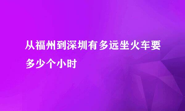 从福州到深圳有多远坐火车要多少个小时