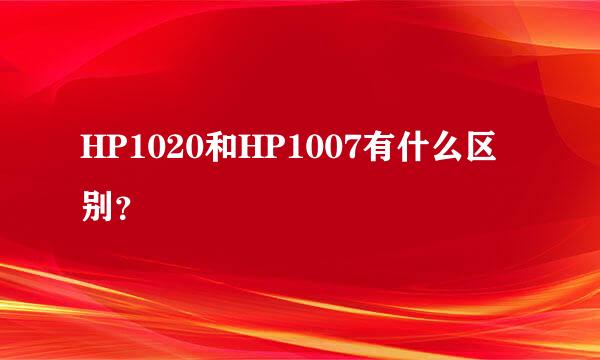 HP1020和HP1007有什么区别？