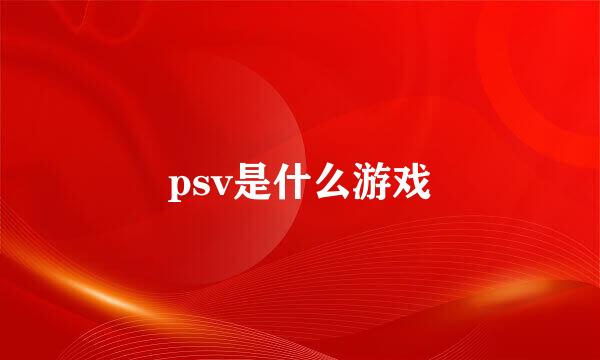 psv是什么游戏