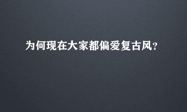 为何现在大家都偏爱复古风？