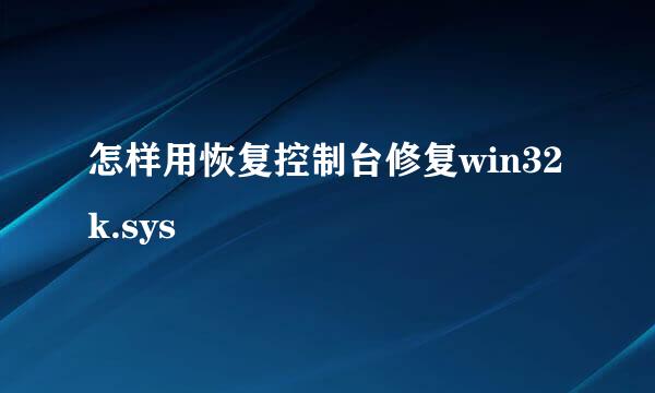 怎样用恢复控制台修复win32k.sys