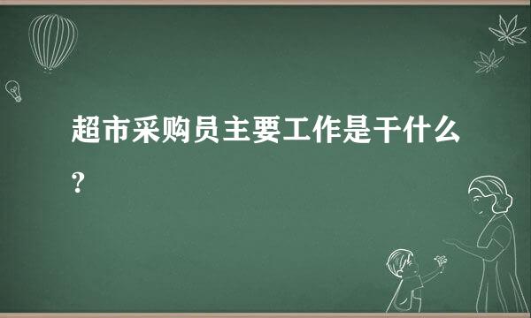 超市采购员主要工作是干什么?