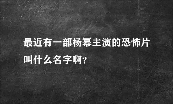 最近有一部杨幂主演的恐怖片叫什么名字啊？