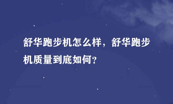 舒华跑步机怎么样，舒华跑步机质量到底如何？