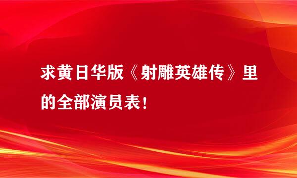 求黄日华版《射雕英雄传》里的全部演员表！