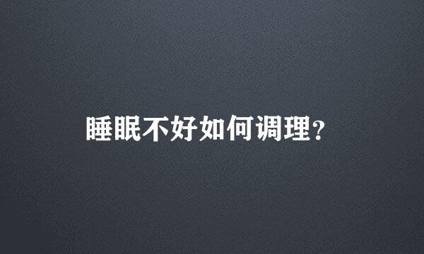 睡眠不好如何调理？