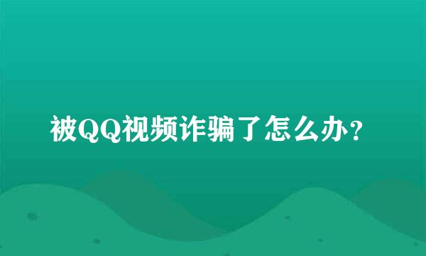 被QQ视频诈骗了怎么办？