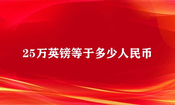 25万英镑等于多少人民币