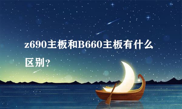 z690主板和B660主板有什么区别？