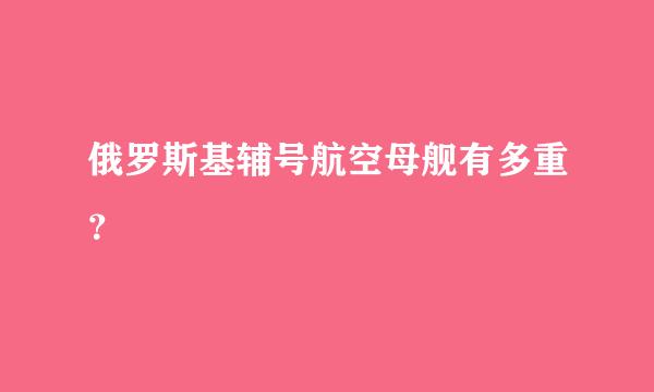 俄罗斯基辅号航空母舰有多重？