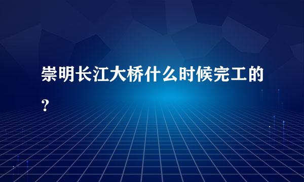 崇明长江大桥什么时候完工的？