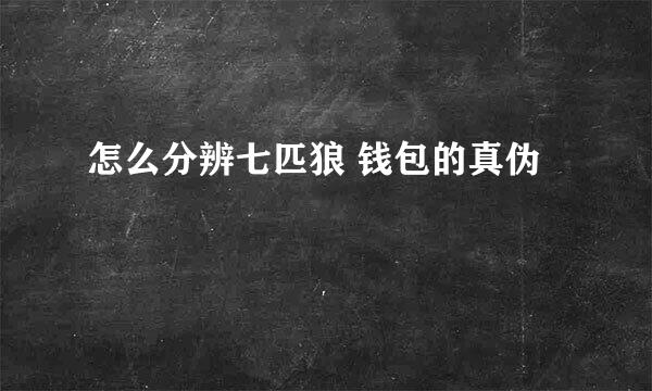 怎么分辨七匹狼 钱包的真伪