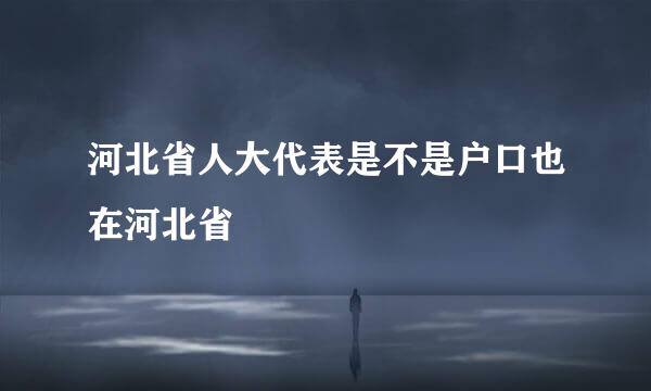 河北省人大代表是不是户口也在河北省