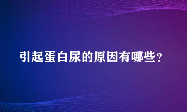 引起蛋白尿的原因有哪些？