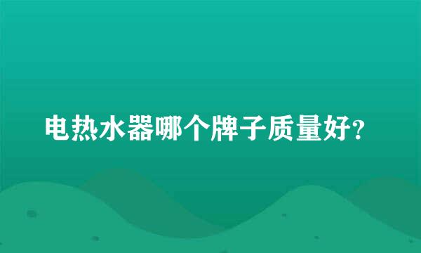 电热水器哪个牌子质量好？