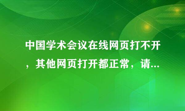 中国学术会议在线网页打不开，其他网页打开都正常，请高人指点，谢谢！