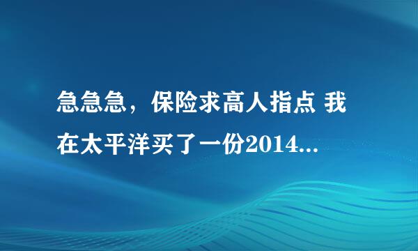 急急急，保险求高人指点 我在太平洋买了一份2014金佑人生终身险，附加金佑人生提前给付重大疾病保险