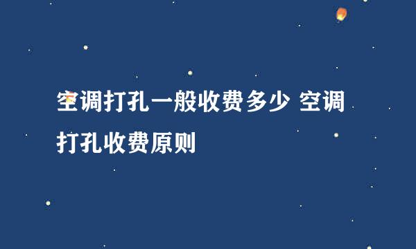 空调打孔一般收费多少 空调打孔收费原则