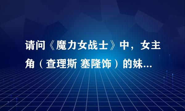 请问《魔力女战士》中，女主角（查理斯 塞隆饰）的妹妹（电影开始没多久就被杀了的那个黑发女人）是谁演的