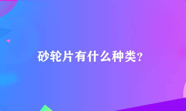 砂轮片有什么种类？