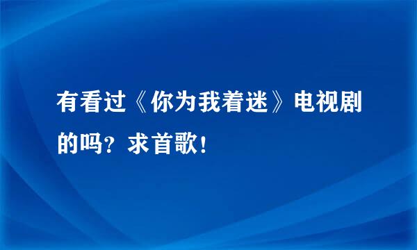 有看过《你为我着迷》电视剧的吗？求首歌！