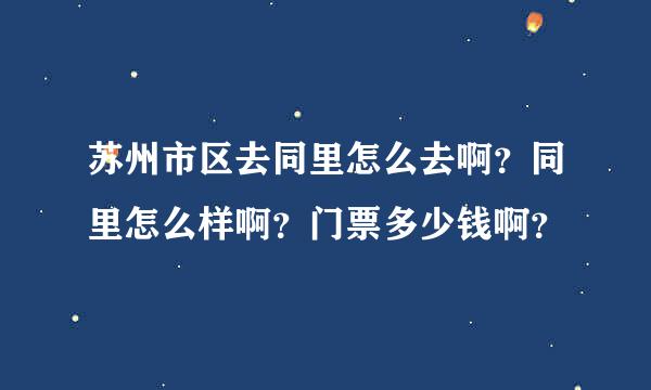 苏州市区去同里怎么去啊？同里怎么样啊？门票多少钱啊？