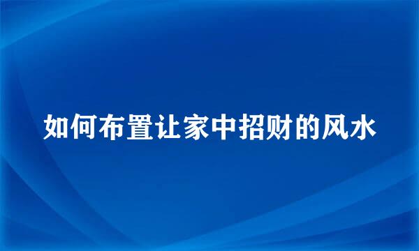 如何布置让家中招财的风水