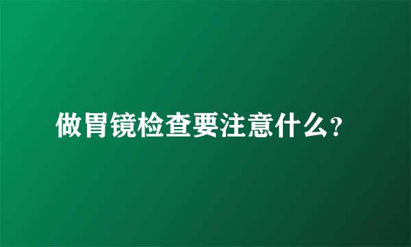 做胃镜检查要注意什么？