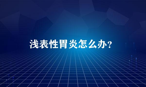 浅表性胃炎怎么办？