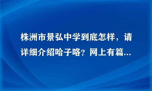 株洲市景弘中学到底怎样，请详细介绍哈子咯？网上有篇讲朔话子的啊。我崽就要去考试了类。