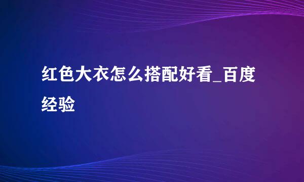 红色大衣怎么搭配好看_百度经验