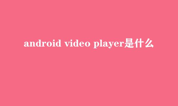 android video player是什么