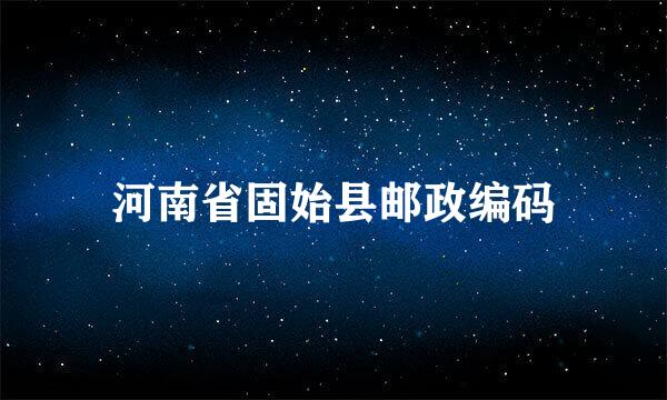 河南省固始县邮政编码