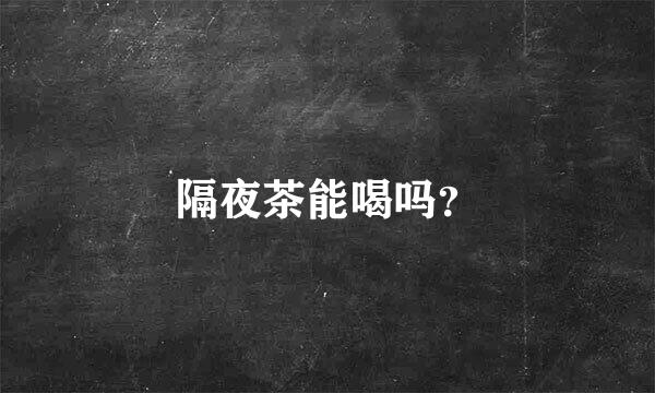 隔夜茶能喝吗？