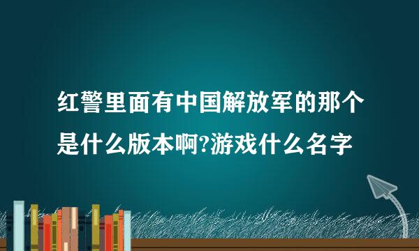 红警里面有中国解放军的那个是什么版本啊?游戏什么名字